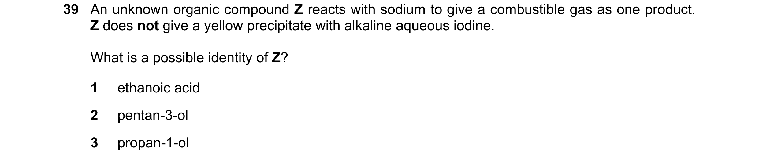 Question 159: An unknown organic compound Z reacts with sodium to give a combustible gas as one product. Z does not give a yellow precipitate with alkali…