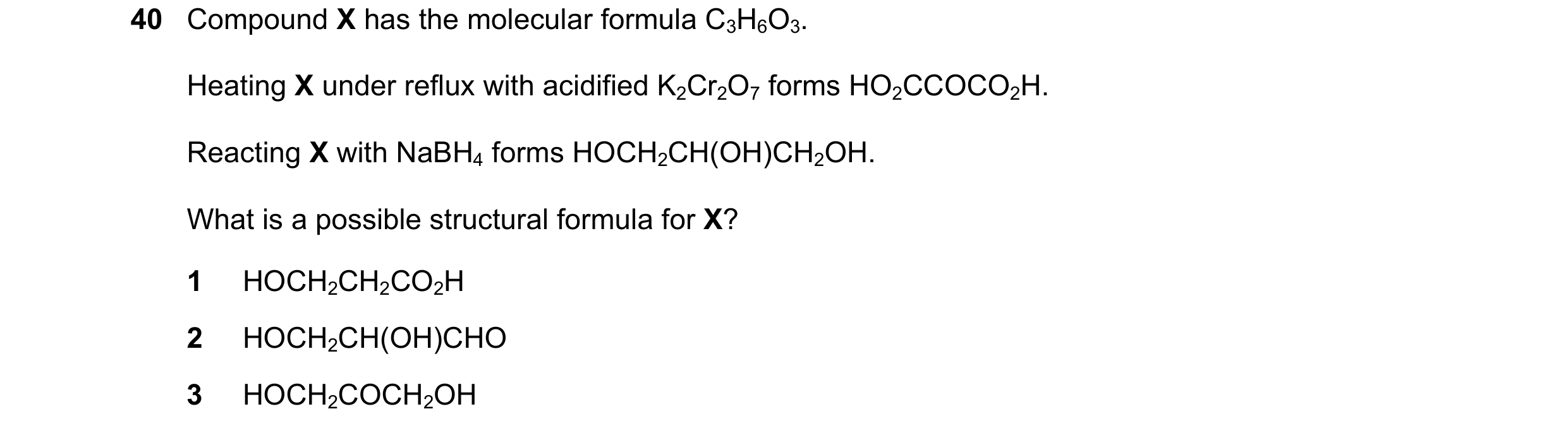 Question 160: Compound X has the molecular formula C3H6O3. Heating X under reflux with acidified K2Cr2O7 forms HO2CCOCO2H. Reacting X with NaBH4 forms HO…