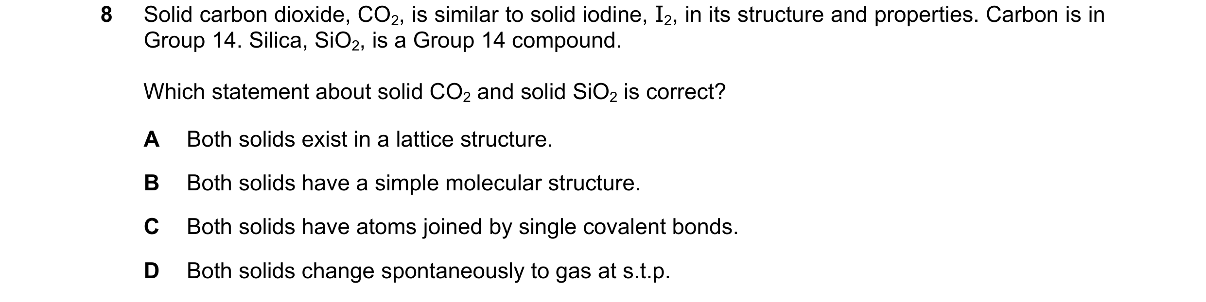 Question 53: Solid carbon dioxide, CO2, is similar to solid iodine, I2, in its structure and properties. Carbon is in Group 14. Silica, SiO2, is a Group…