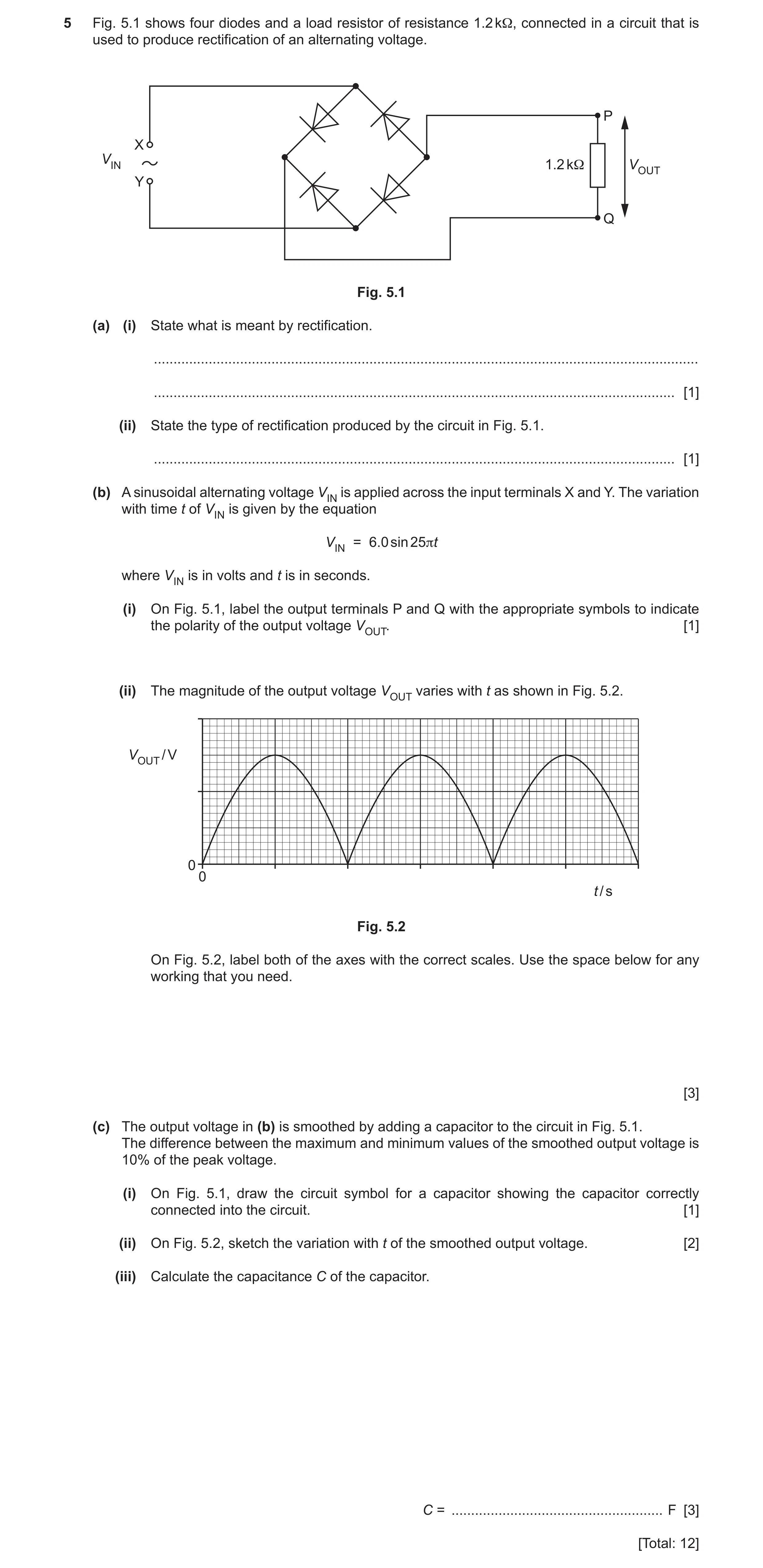 Question 13: Fig. 5.1 shows four diodes and a load resistor of resistance 1.2 kΩ, connected in a circuit that is used to produce rectification of an alt…