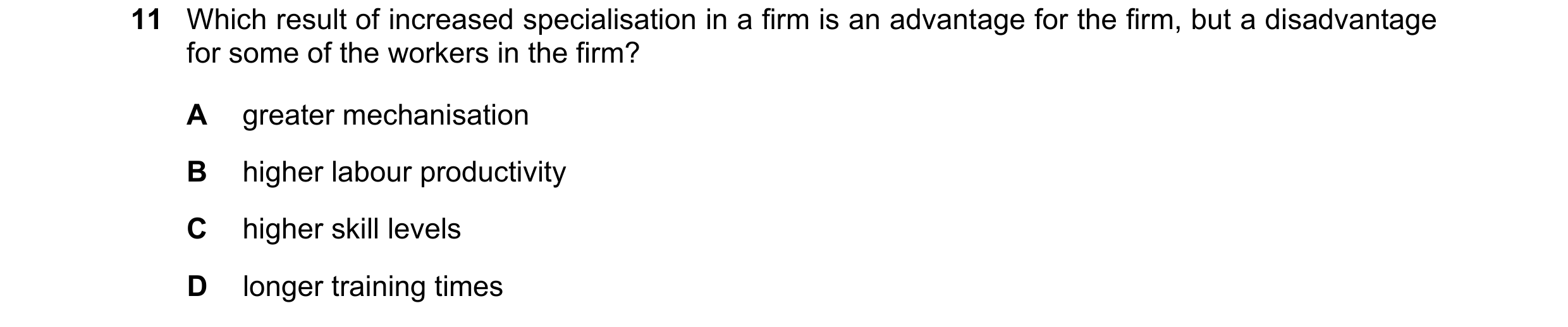 Question 136: Which result of increased specialisation in a firm is an advantage for the firm, but a disadvantage for some of the workers in the firm? A …
