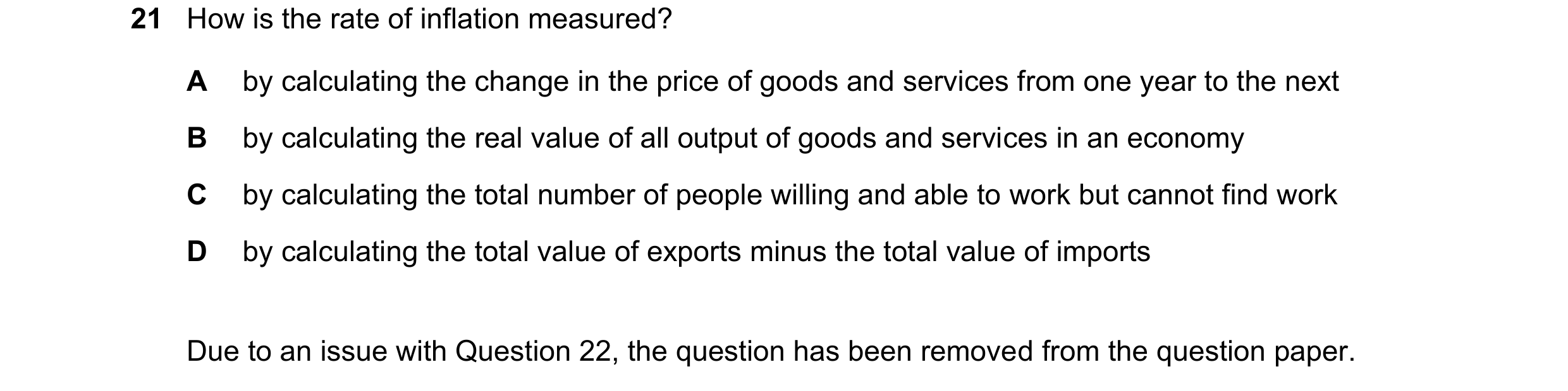 Question 139: How is the rate of inflation measured? A by calculating the change in the price of goods and services from one year to the next B by calcul…