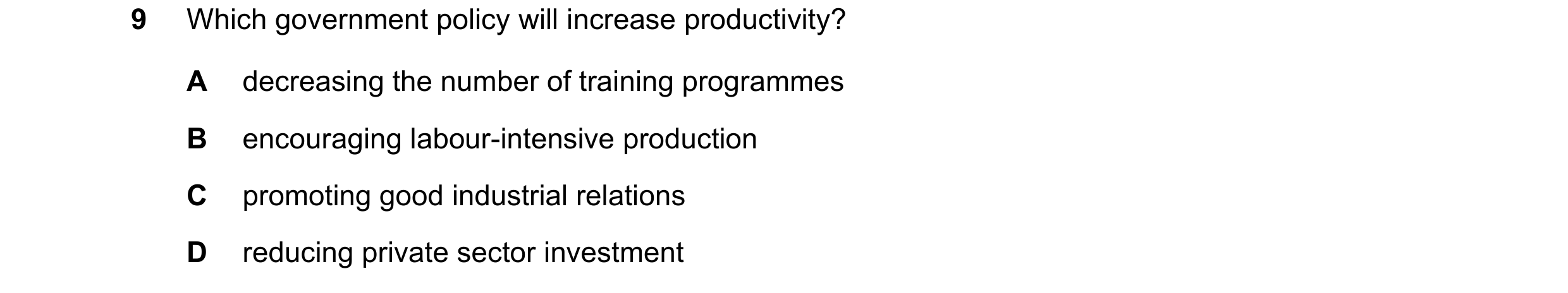 Question 37: Which government policy will increase productivity? A decreasing the number of training programmes B encouraging labour-intensive productio…