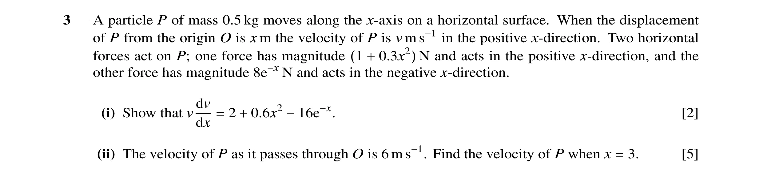 Question 16: A particle P of mass 0.5 kg moves along the x-axis on a horizontal surface. When the displacement of P from the origin O is x m the velocit…