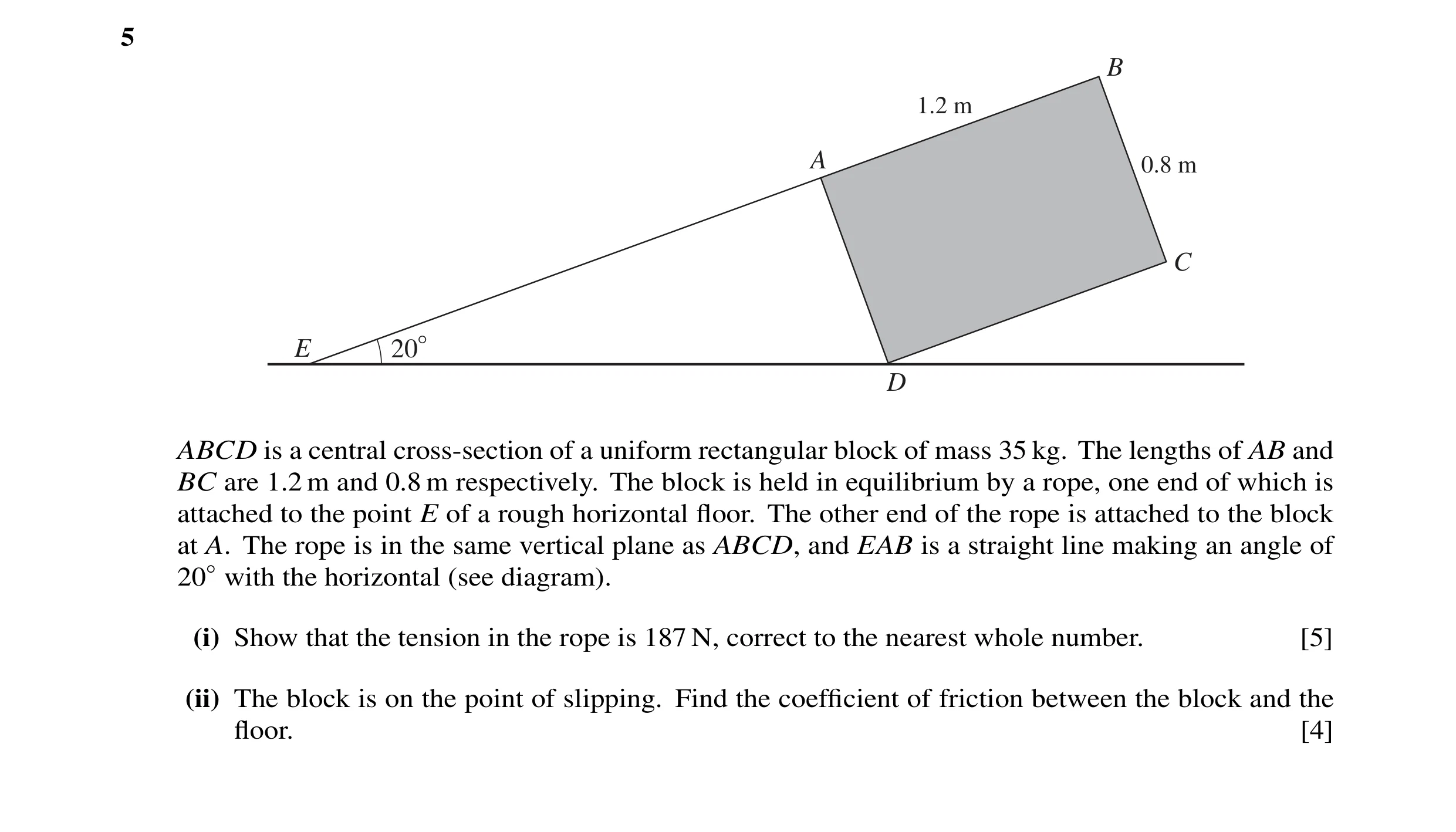 Question 21: B 1.2 m A 0.8 m C E 20° D ABCD is a central cross-section of a uniform rectangular block of mass 35 kg. The lengths of AB and BC are 1.2 m …