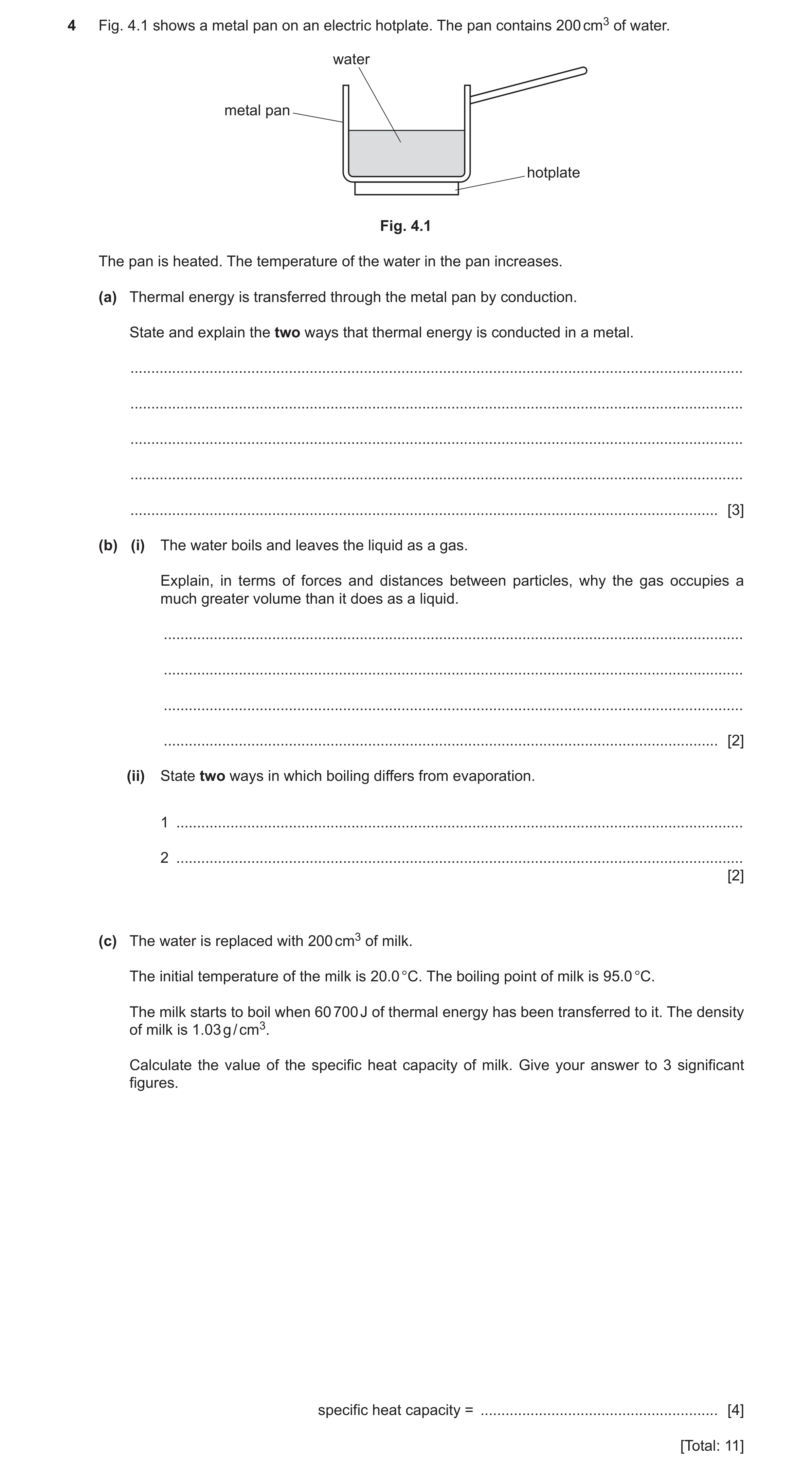 Question 34: Fig. 4.1 shows a metal pan on an electric hotplate. The pan contains 200 cm3 of water. water metal pan hotplate Fig. 4.1 The pan is heated.…