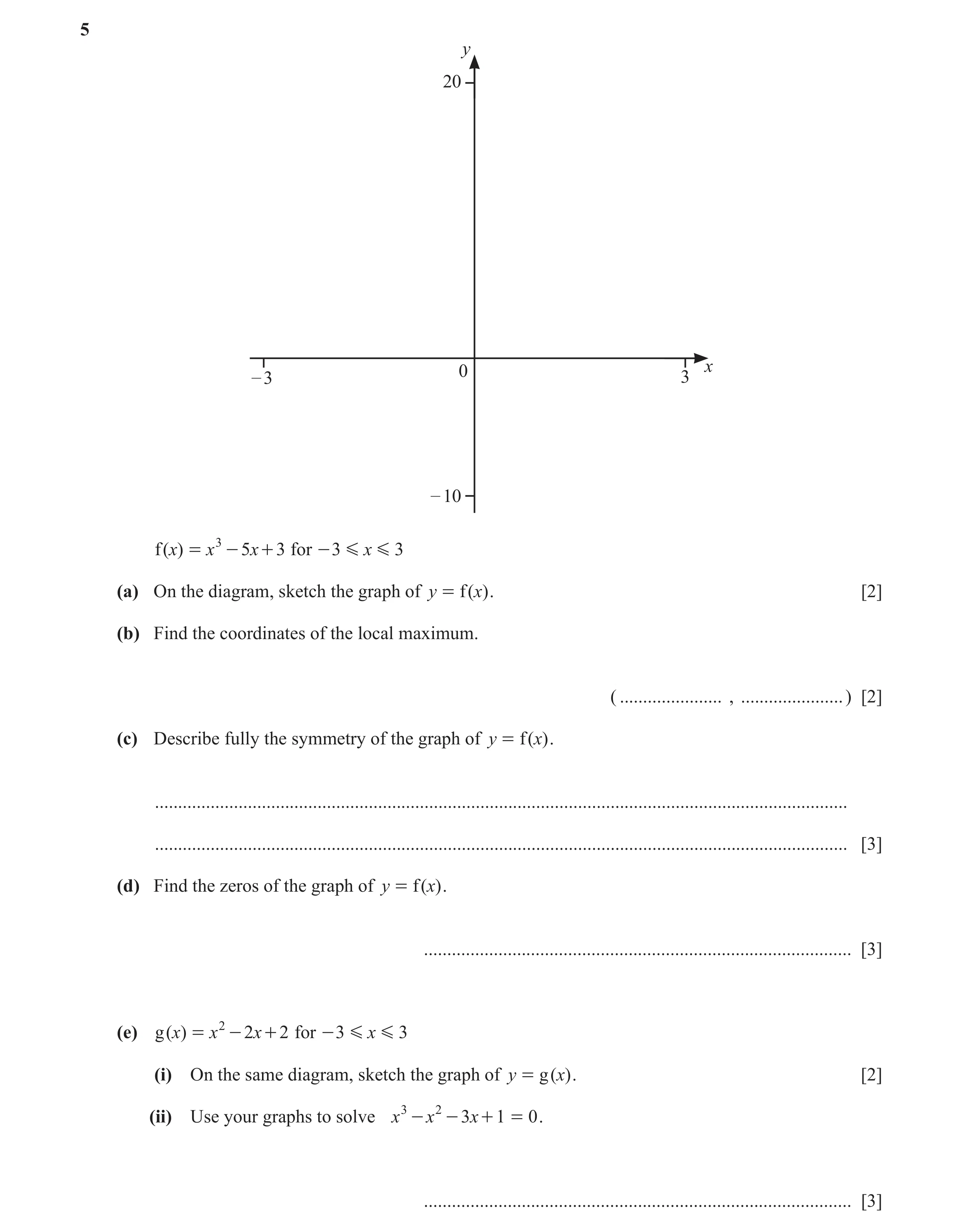 Question 36: y 20 x 0 – 3 3 – 10 f ( x) = x 3 - 5x + 3 for - 3 G x G 3 (a) On the diagram, sketch the graph of y = f ( x) . [2] (b) Find the coordinates…