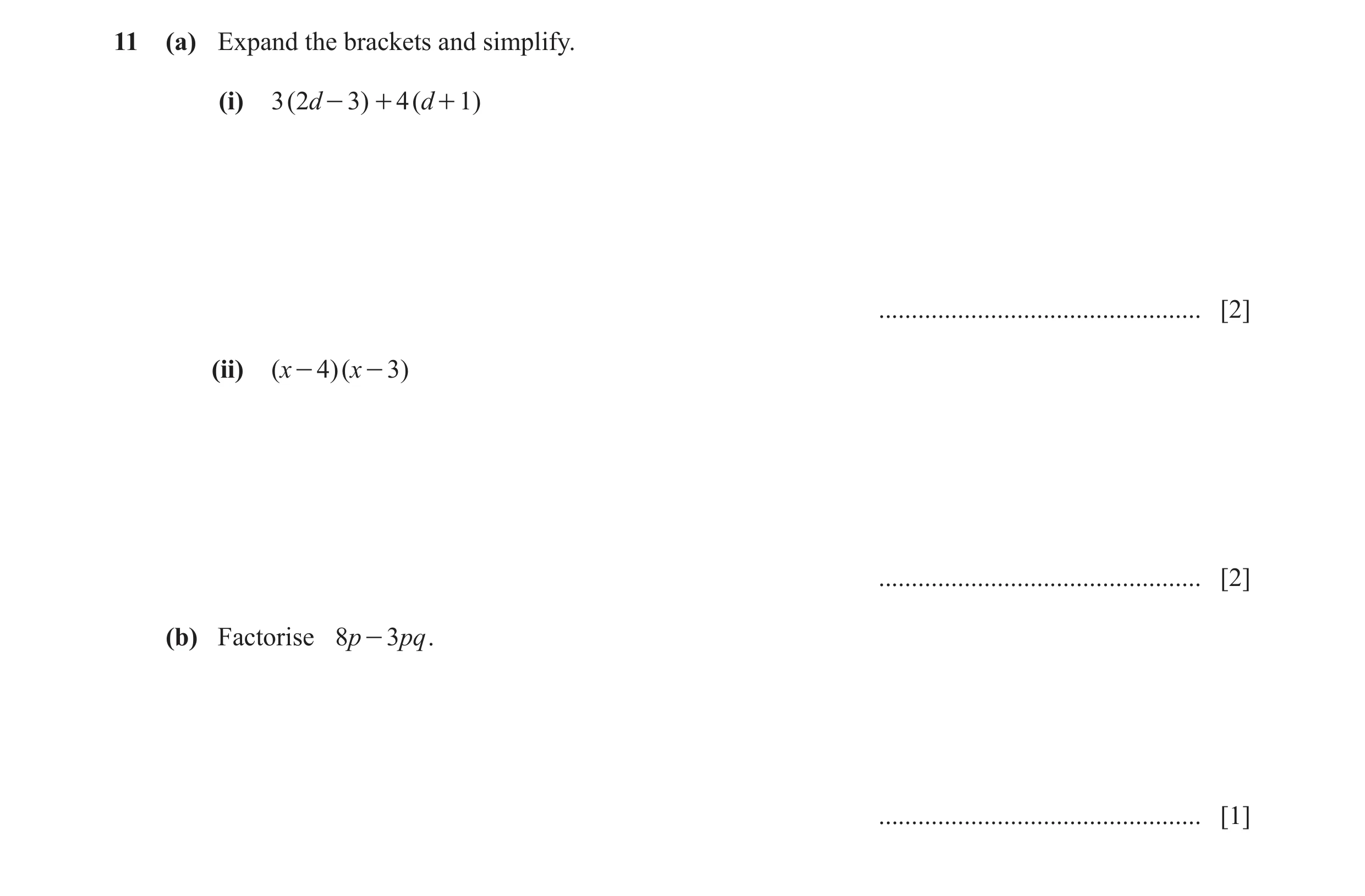 Question 121: (a) Expand the brackets and simplify. (i) 3 ( 2d - 3) + 4 ( d + 1) ................................................. [2] (ii) ( x - 4)( x -…