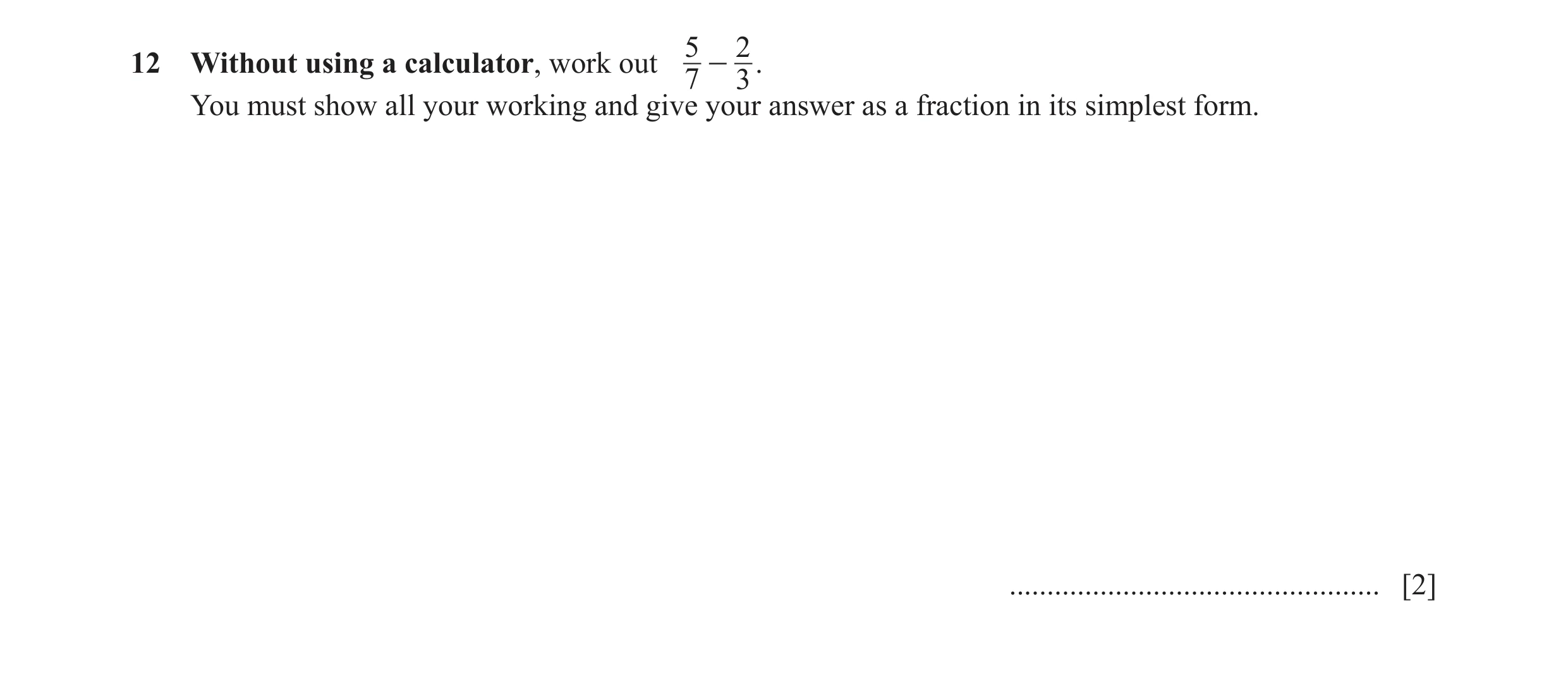 Question 137: 212 Without using a calculator, work out - . 7 3 You must show all your working and give your answer as a fraction in its simplest form. ..…