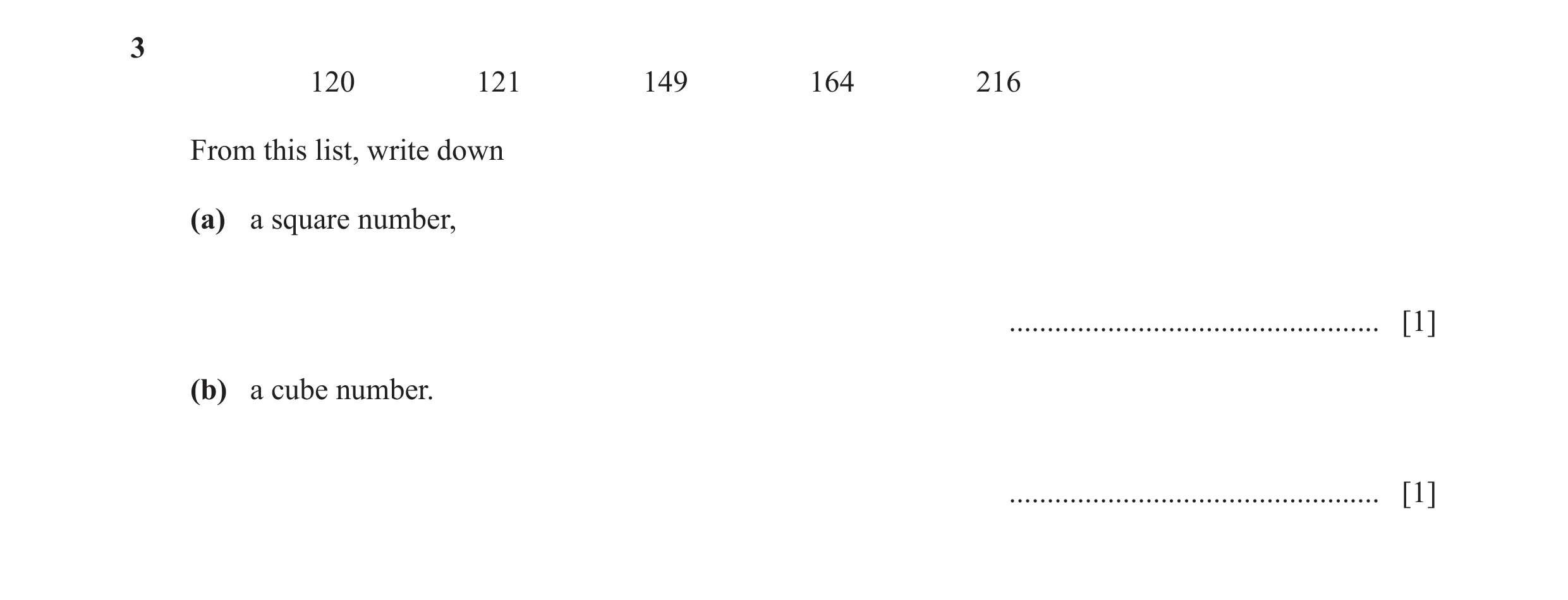 Question 61: 120 121 149 164 216 From this list, write down (a) a square number, ................................................. [1] (b) a cube number…