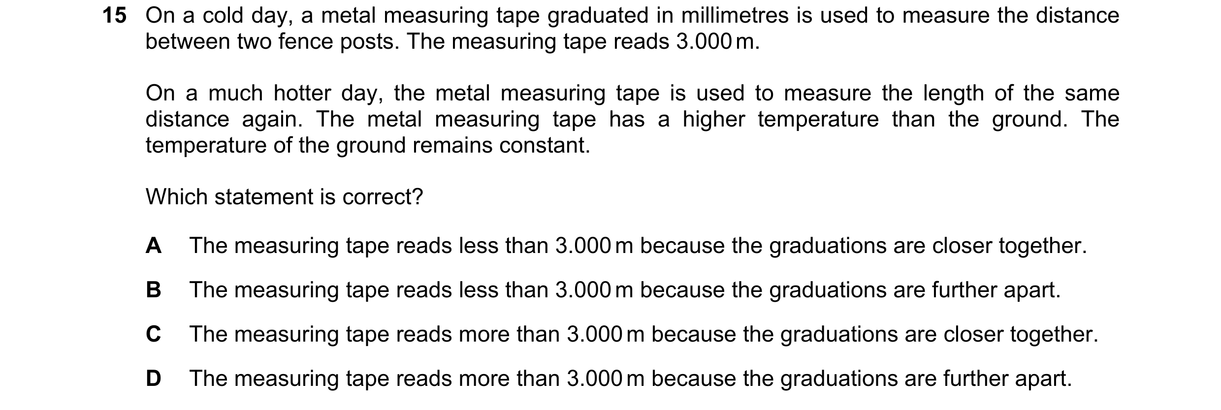 Question 165: On a cold day, a metal measuring tape graduated in millimetres is used to measure the distance between two fence posts. The measuring tape …