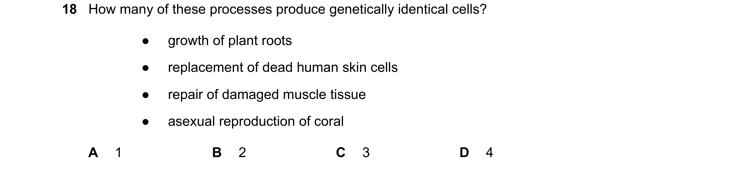 Question 150: How many of these processes produce genetically identical cells? ● growth of plant roots ● replacement of dead human skin cells ● repair of…