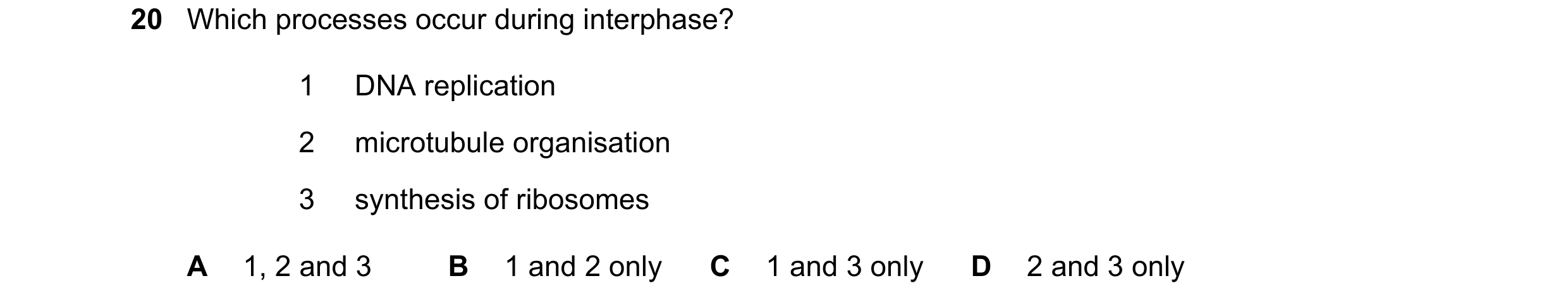 Question 151: Which processes occur during interphase? 1 DNA replication 2 microtubule organisation 3 synthesis of ribosomes A 1, 2 and 3 B 1 and 2 only …