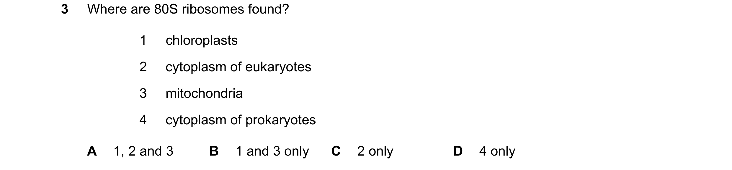 Question 298: Where are 80S ribosomes found? 1 chloroplasts 2 cytoplasm of eukaryotes 3 mitochondria 4 cytoplasm of prokaryotes A 1, 2 and 3 B 1 and 3 on…