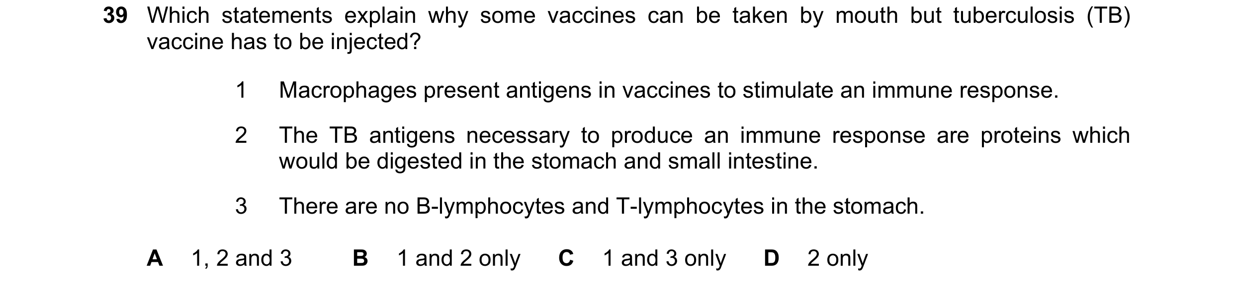 Question 130: Which statements explain why some vaccines can be taken by mouth but tuberculosis (TB) vaccine has to be injected? 1 Macrophages present an…