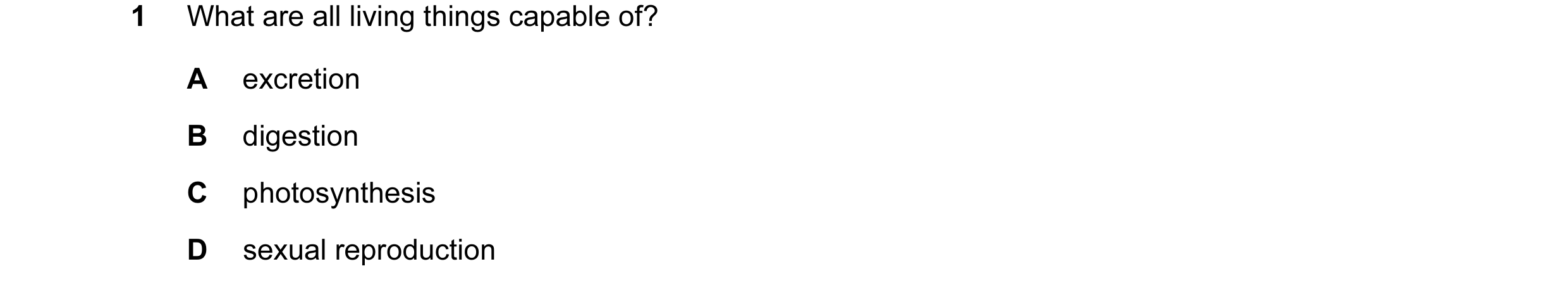 Question 25: What are all living things capable of? A excretion B digestion C photosynthesis D sexual reproduction