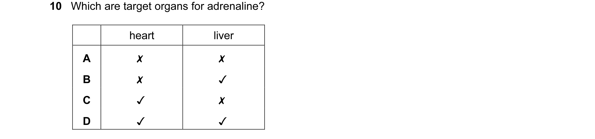 Question 9: Which are target organs for adrenaline?
heart liver
x x
loom >
x v
v x
v v