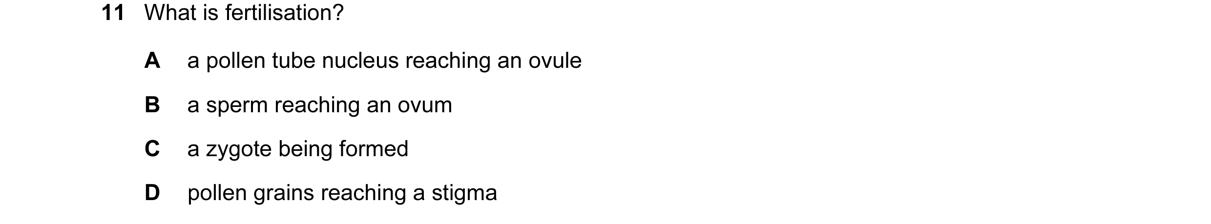 Question 3: What is fertilisation? A a pollen tube nucleus reaching an ovule B a sperm reaching an ovum C a zygote being formed D pollen grains reachin…