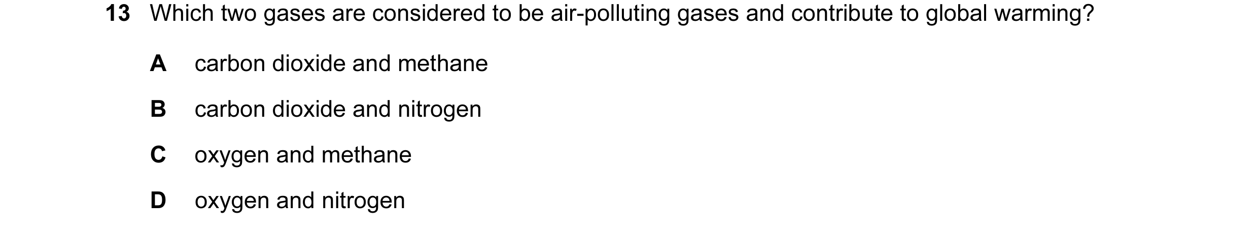 Question 17: Which two gases are considered to be air-polluting gases and contribute to global warming? A carbon dioxide and methane B carbon dioxide an…