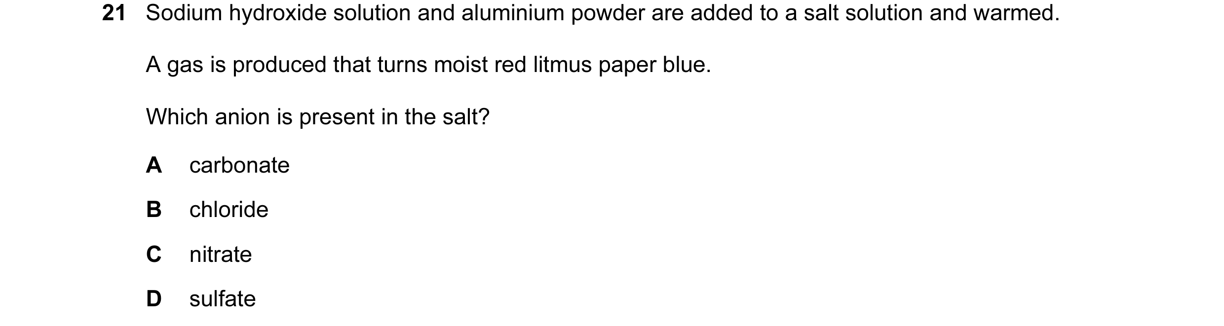 Question 60: Sodium hydroxide solution and aluminium powder are added to a salt solution and warmed. A gas is produced that turns moist red litmus paper…