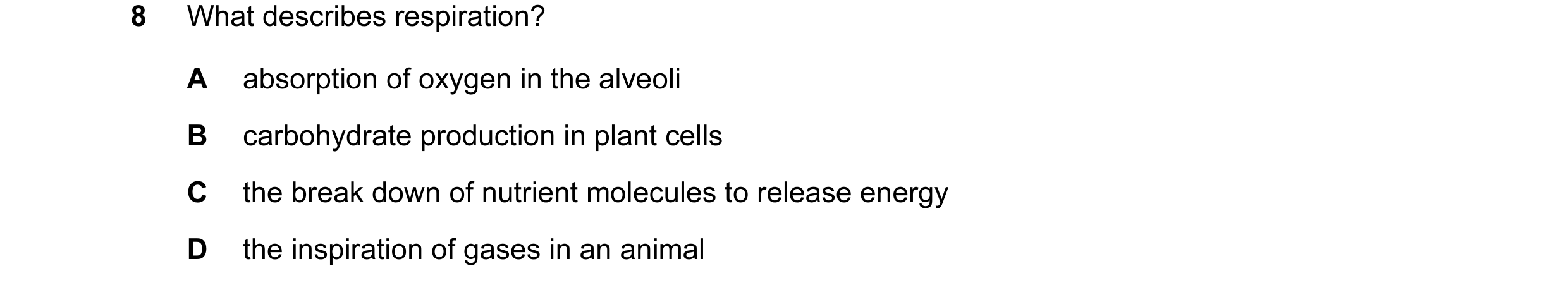Question 33: What describes respiration? A absorption of oxygen in the alveoli B carbohydrate production in plant cells C the break down of nutrient mol…