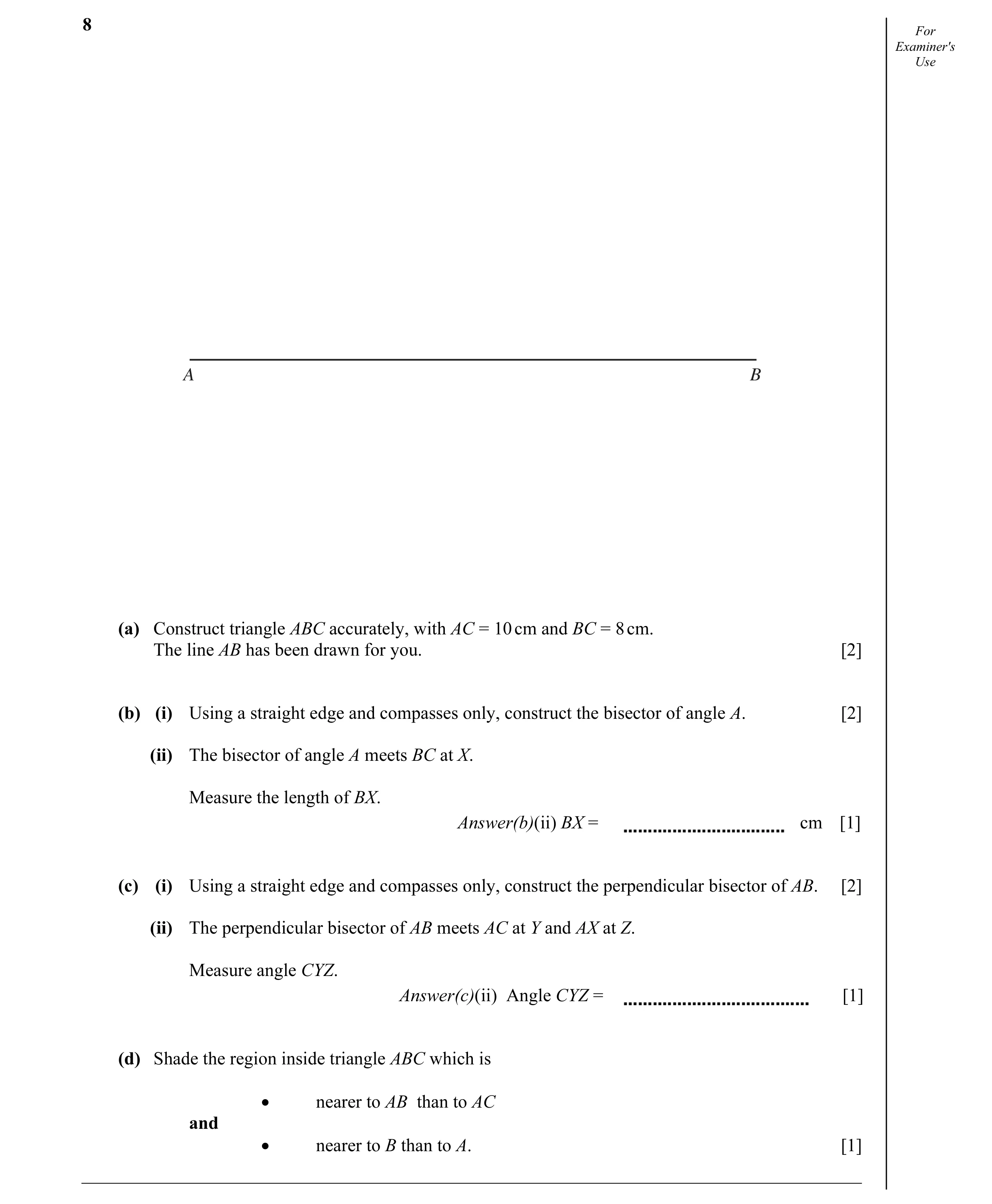 Question 9: For Examiner's Use A B (a) Construct triangle ABC accurately, with AC = 10 cm and BC = 8 cm. The line AB has been drawn for you. [2] (b) (i…