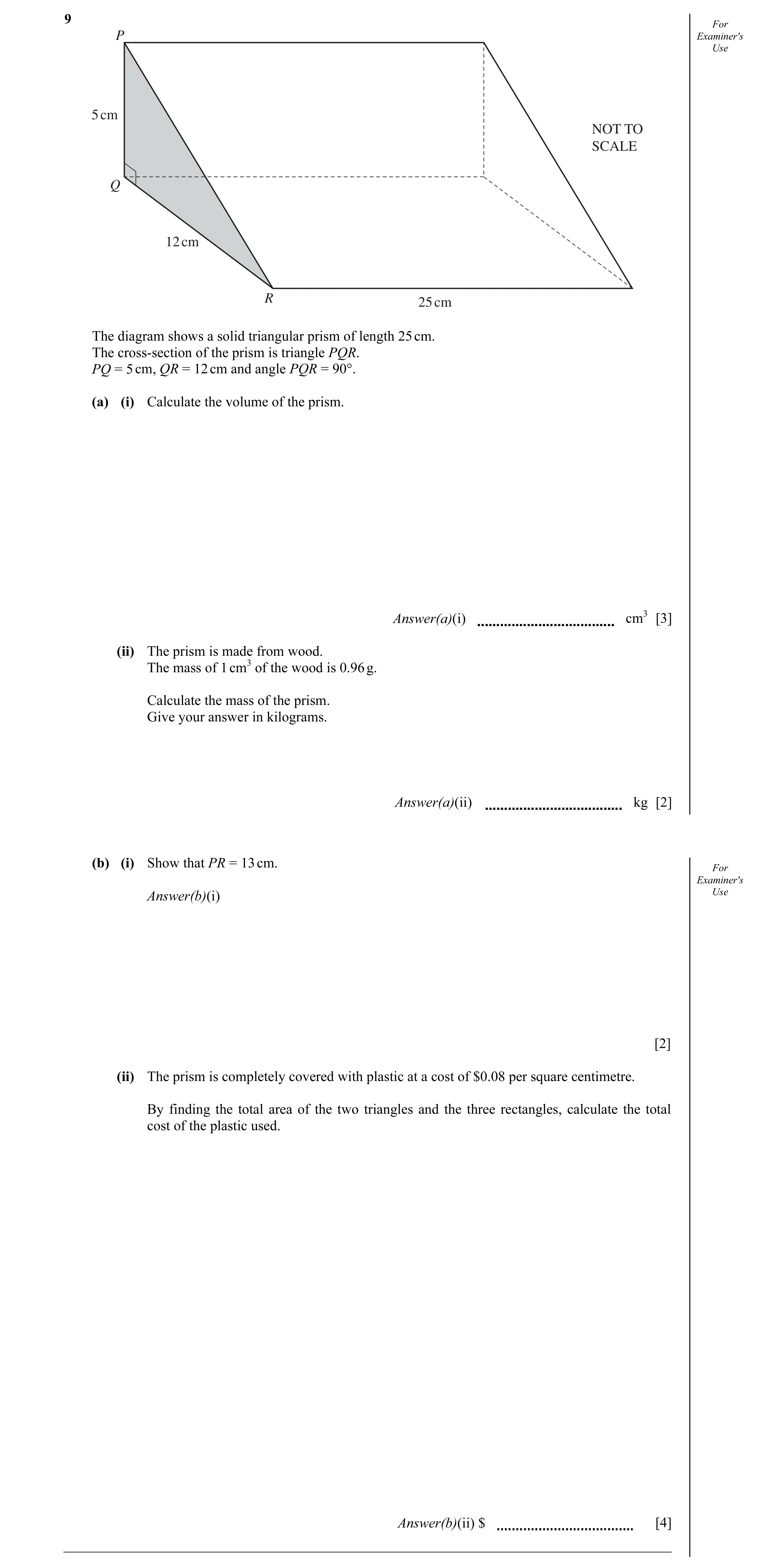 Question 22: For P Examiner's Use 5 cm NOT TO SCALE Q 12 cm R 25 cm The diagram shows a solid triangular prism of length 25 cm. The cross-section of the…