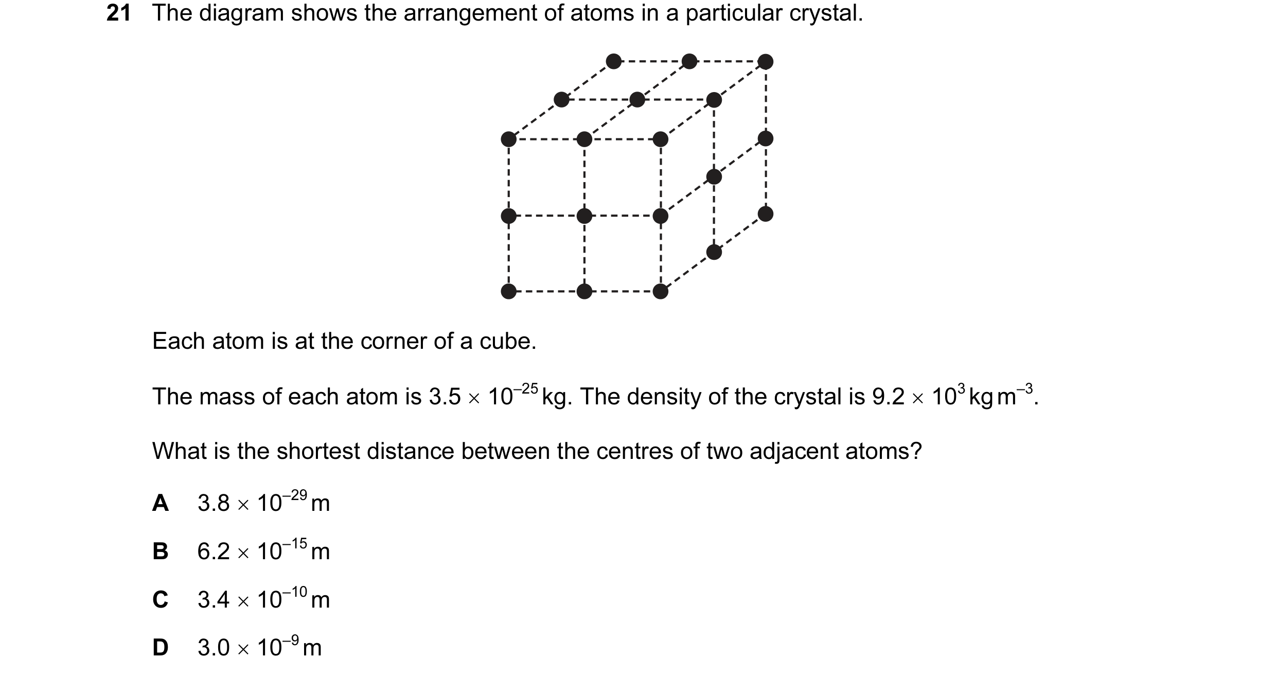 Question 58: The diagram shows the arrangement of atoms in a particular crystal. Each atom is at the corner of a cube. The mass of each atom is 3.5 × 10…