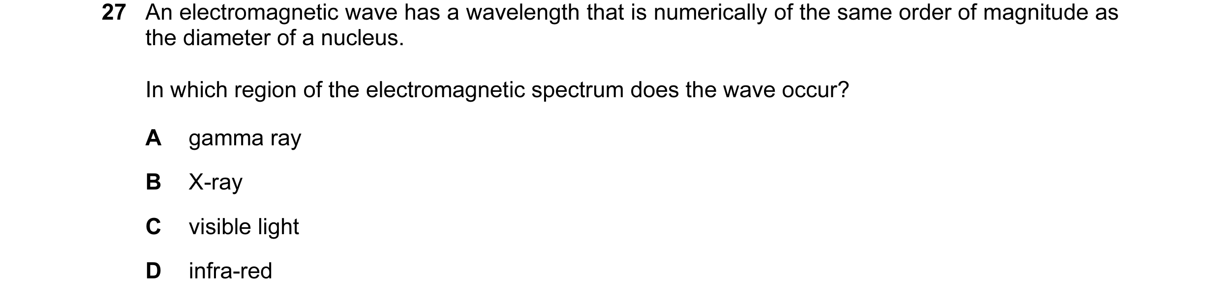 Question 28: An electromagnetic wave has a wavelength that is numerically of the same order of magnitude as the diameter of a nucleus. In which region o…
