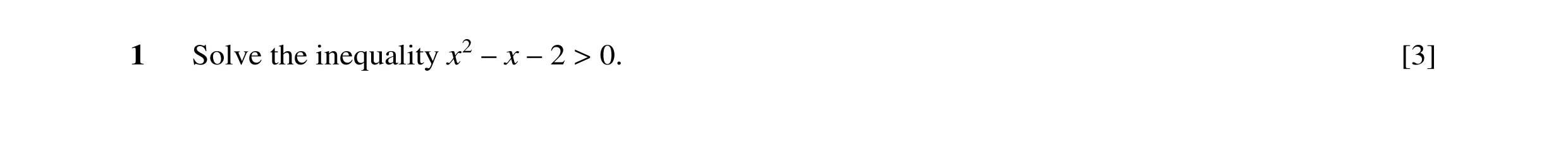 Question 20: Solve the inequality x2 −x −2 > 0. [3]