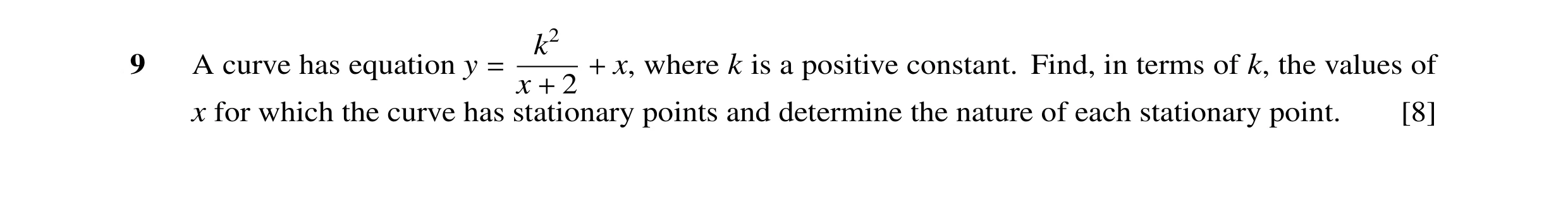 Question 28: k2 9 A curve has equation y = + x, where k is a positive constant. Find, in terms of k, the values of x + 2 x for which the curve has stati…