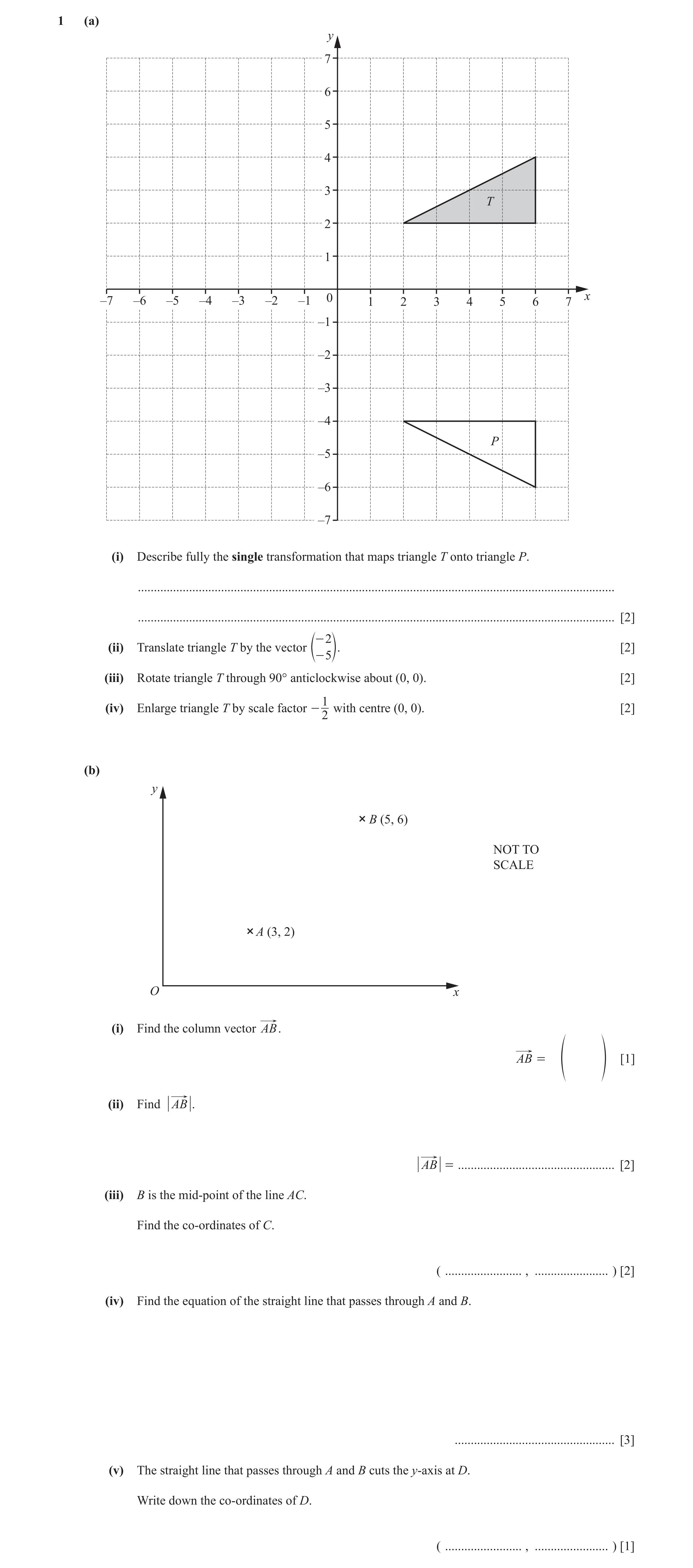 Question 12: (a) y 7 6 5 4 3 T 2 1 –7 –6 –5 –4 –3 –2 –1 0 1 2 3 4 5 6 7 x –1 –2 –3 –4 P –5 –6 –7 (i) Describe fully the single transformation that maps …
