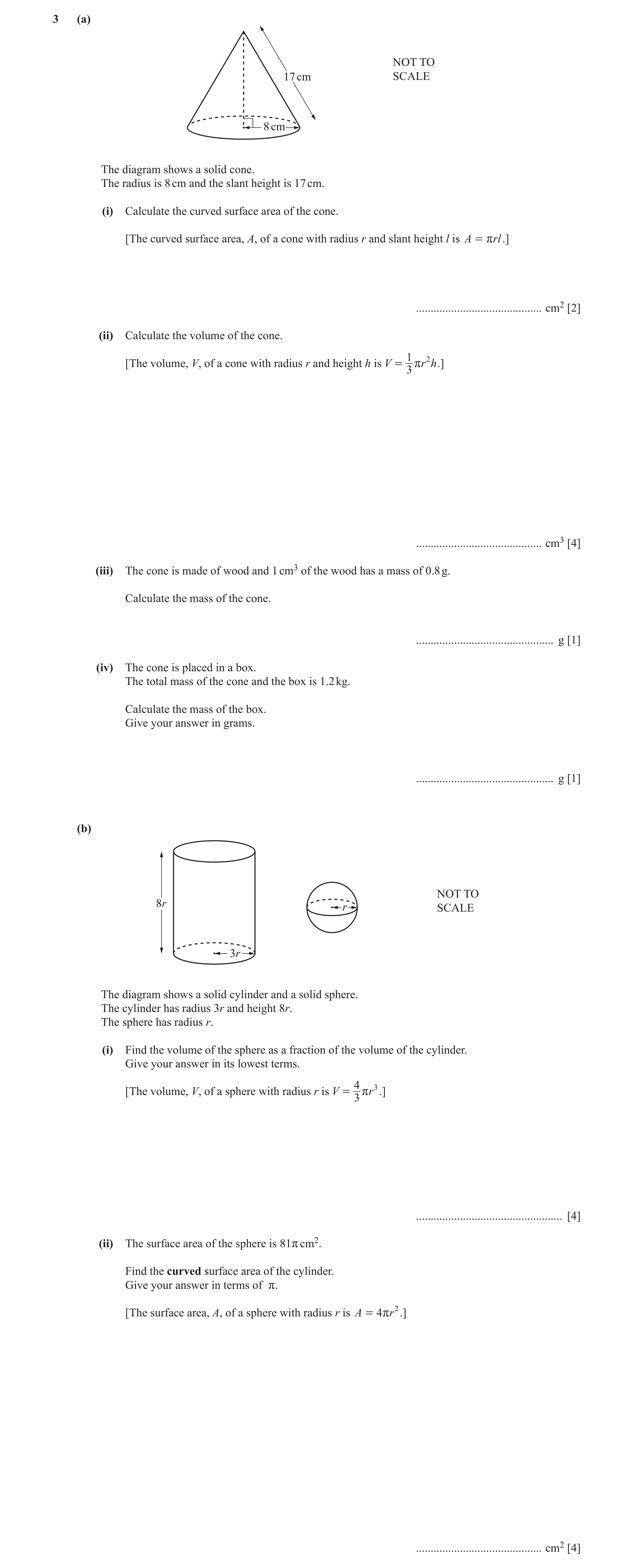 Question 44: (a) NOT TO 17 cm SCALE 8 cm The diagram shows a solid cone. The radius is 8 cm and the slant height is 17 cm. (i) Calculate the curved surf…