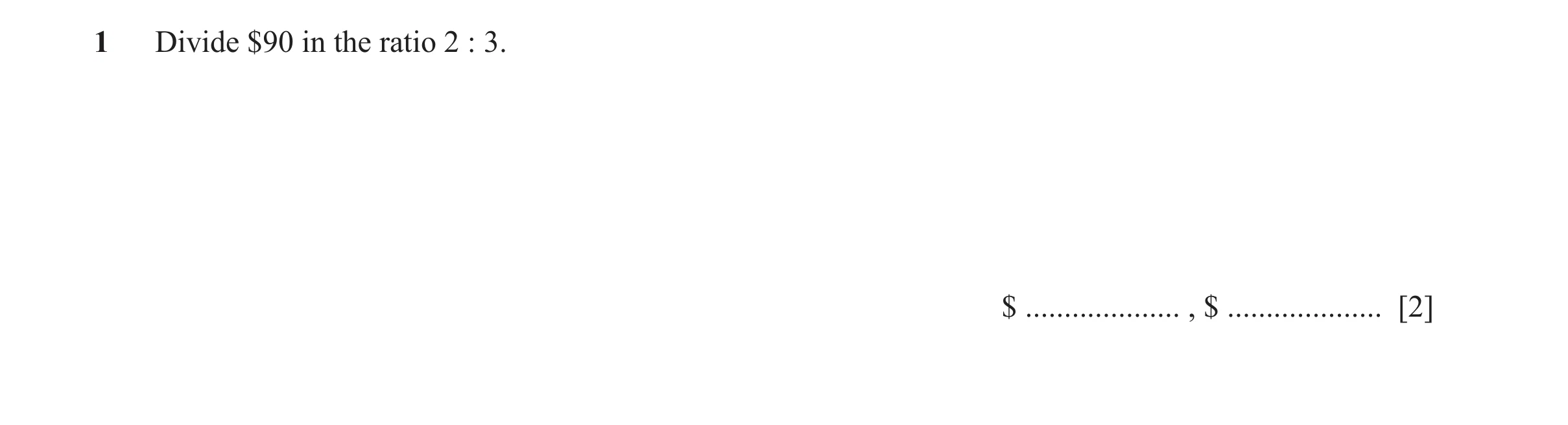 Question 129: Divide $90 in the ratio 2 : 3. $ .................... , $ .................... [2]