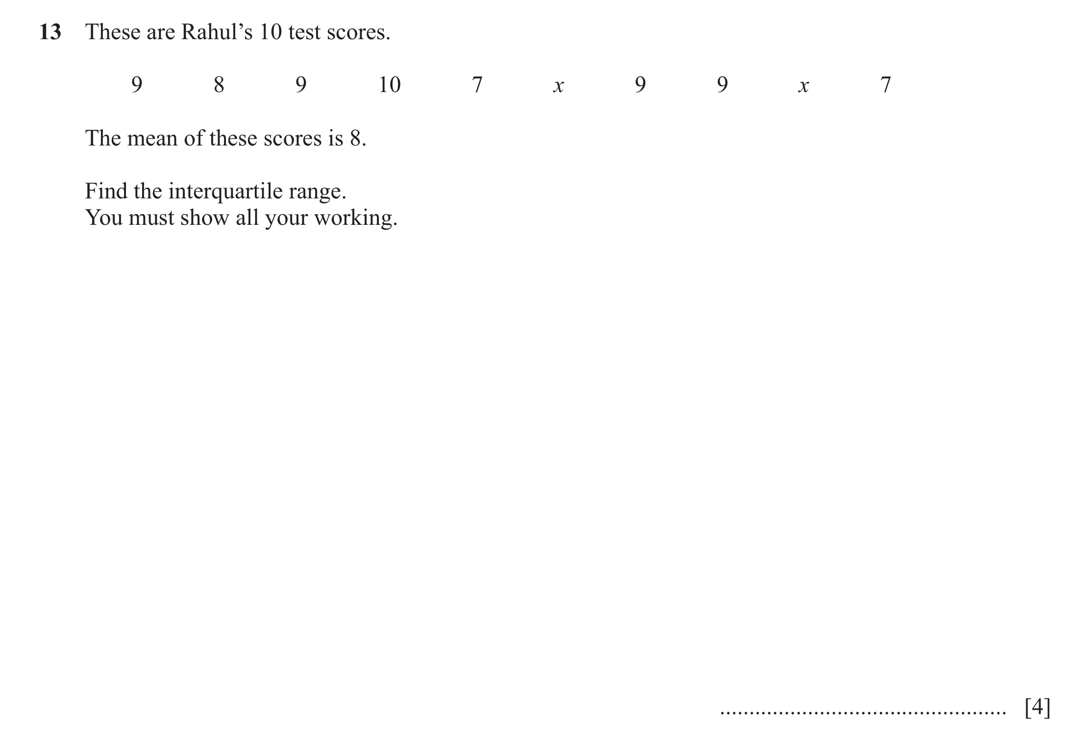 Question 50: These are Rahul’s 10 test scores. 9 8 9 10 7 x 9 9 x 7 The mean of these scores is 8. Find the interquartile range. You must show all your …