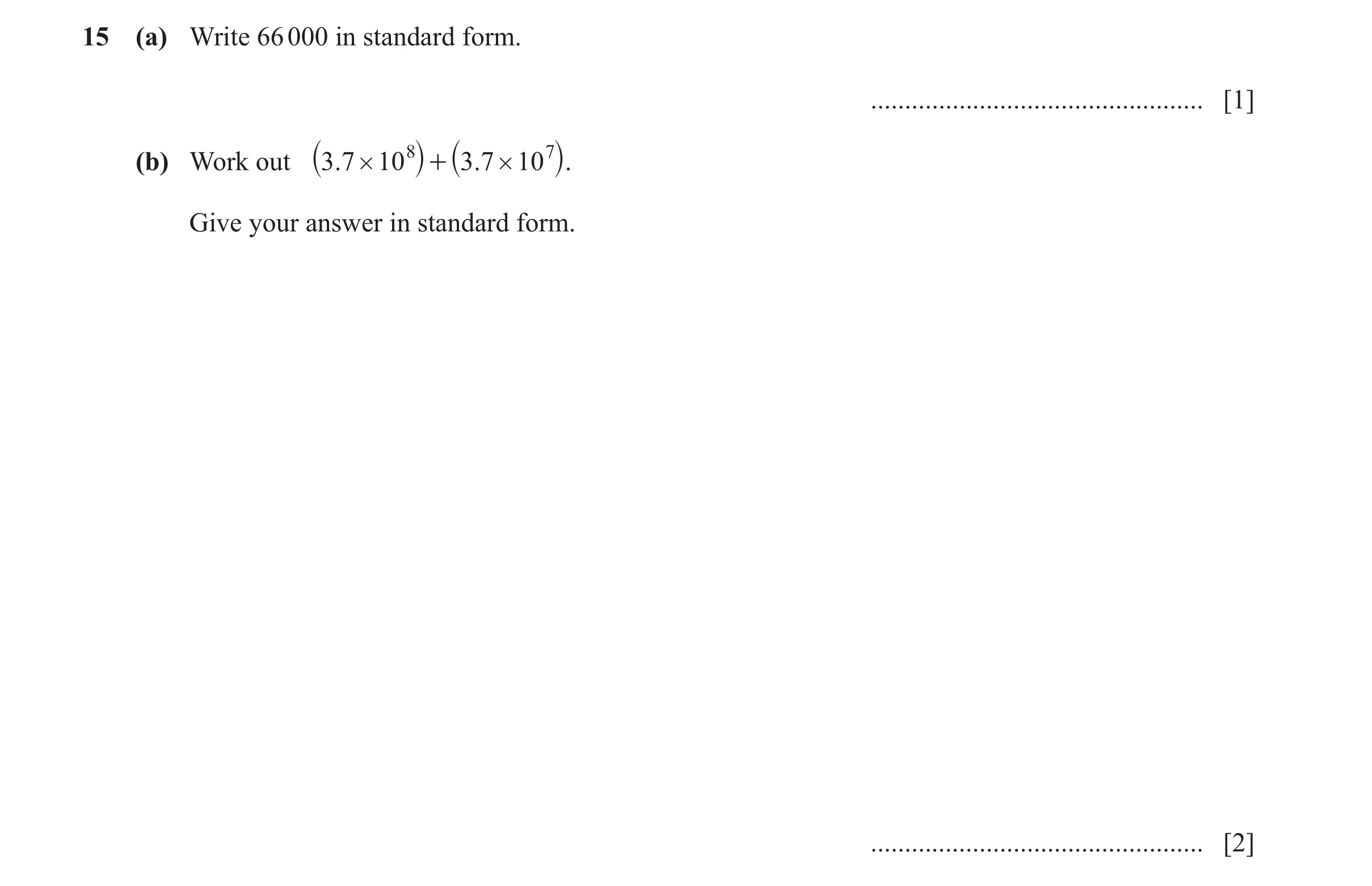 Question 44: (a) Write 66 000 in standard form. ................................................. [1] (b) Work out `3.7 # 10 8j + `3. 7 # 10 7j. Give yo…
