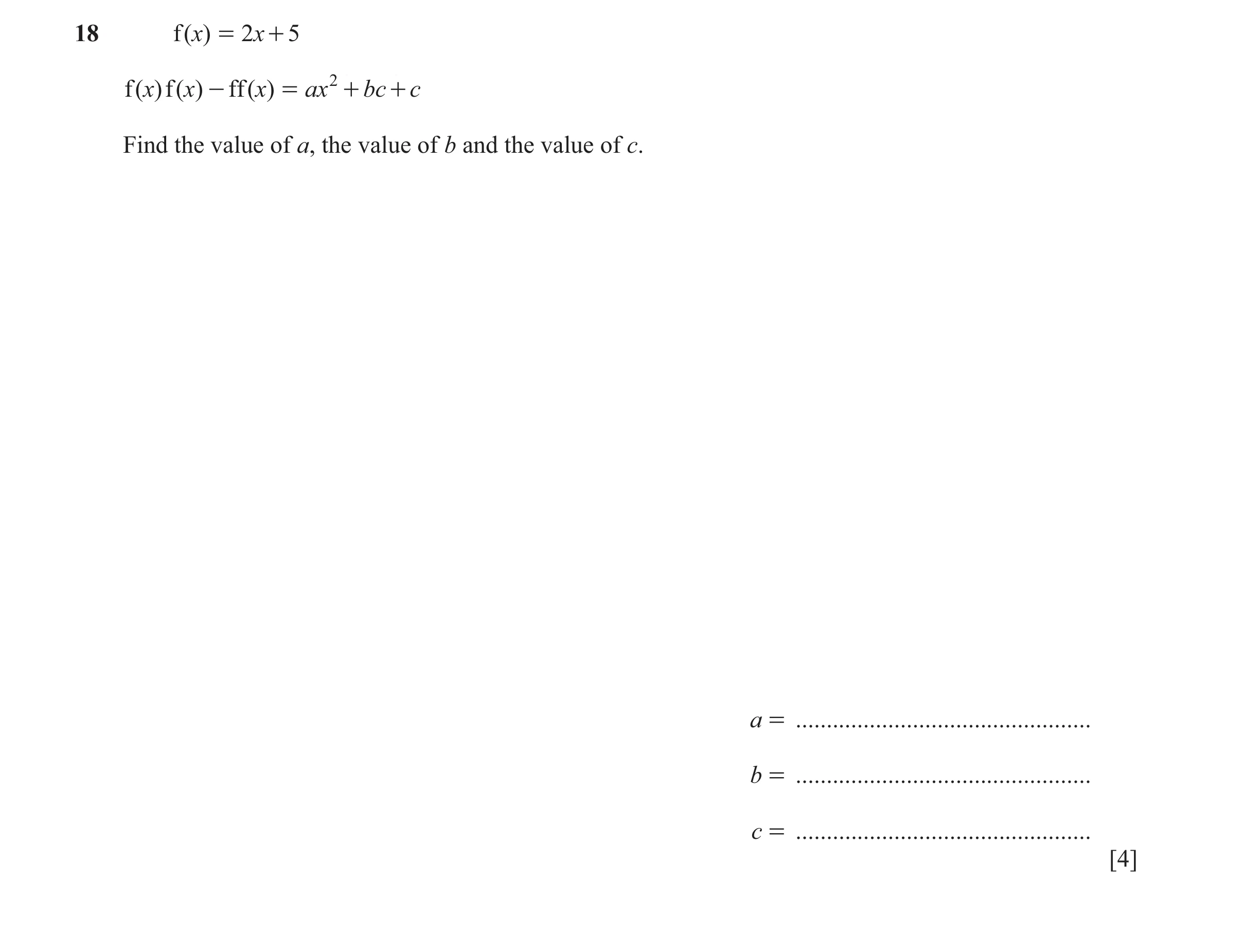 Question 186: f ( )x = 2x + 5 f ( x) f ( x) - ff ( x) = ax 2 + bc + c Find the value of a, the value of b and the value of c. a = .......................…