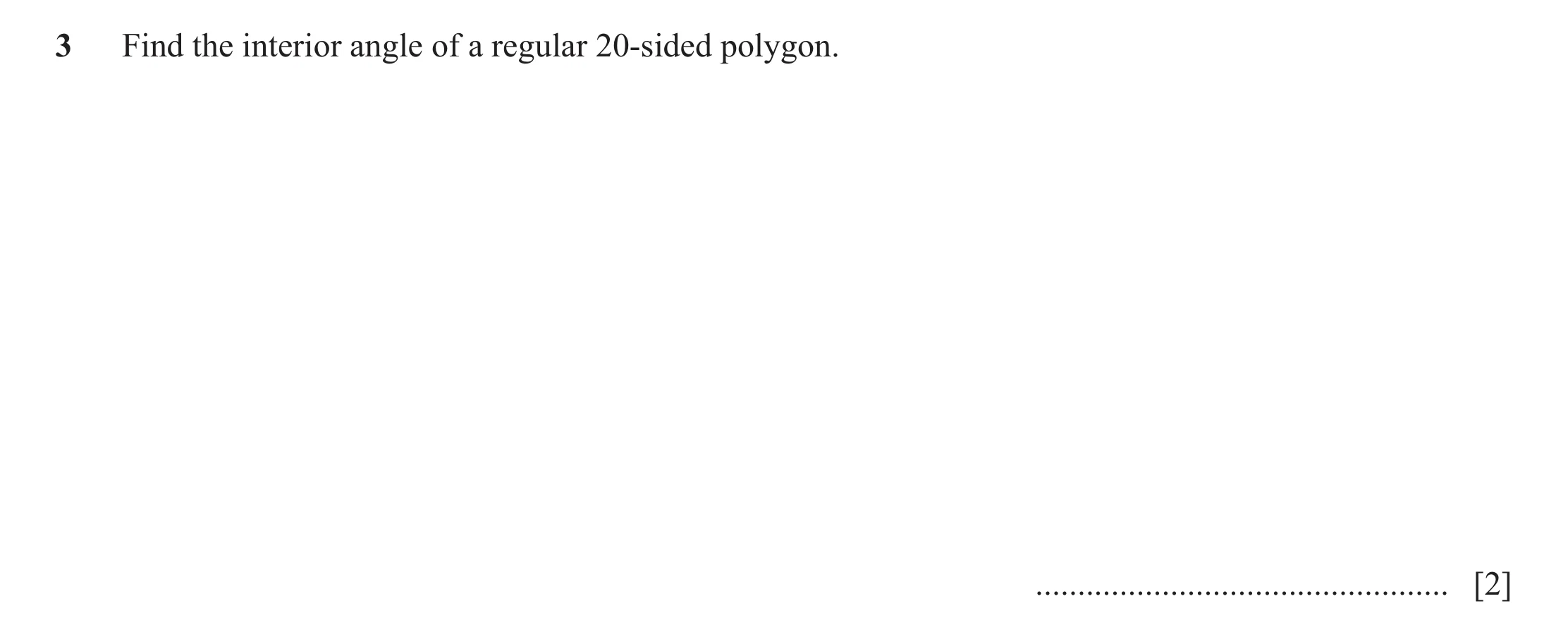 Question 77: Find the interior angle of a regular 20-sided polygon. ................................................. [2]