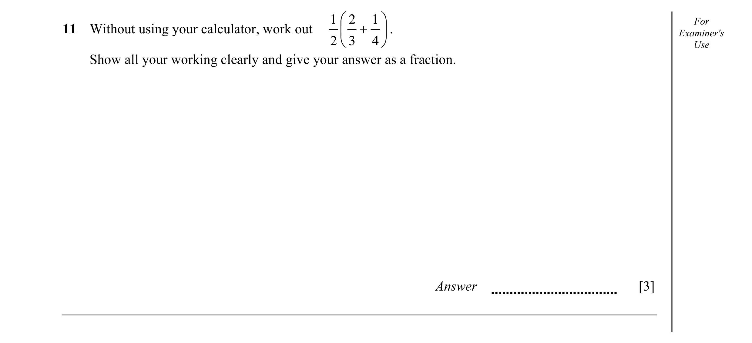Question 27: 2 1 For 11 Without using your calculator, work out + . Examiner's 2 3 4 Use Show all your working clearly and give your answer …