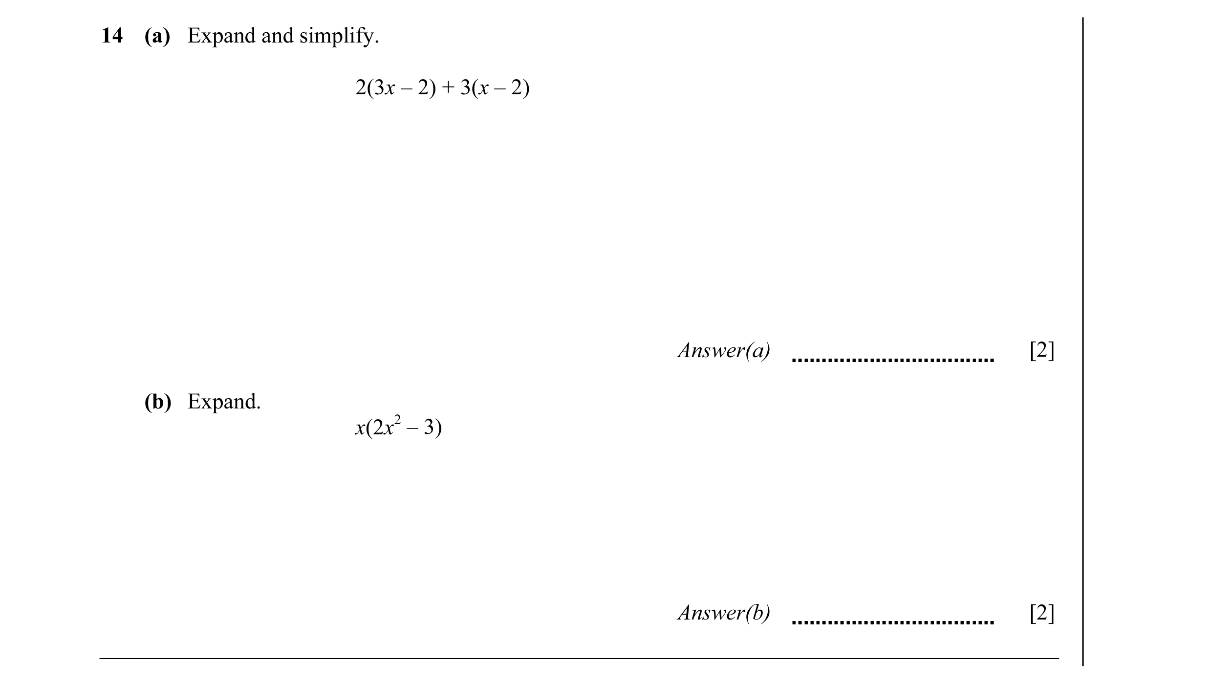 Question 30: (a) Expand and simplify. 2(3x – 2) + 3(x – 2) Answer(a) [2] (b) Expand. x(2x2 – 3) Answer(b) [2]