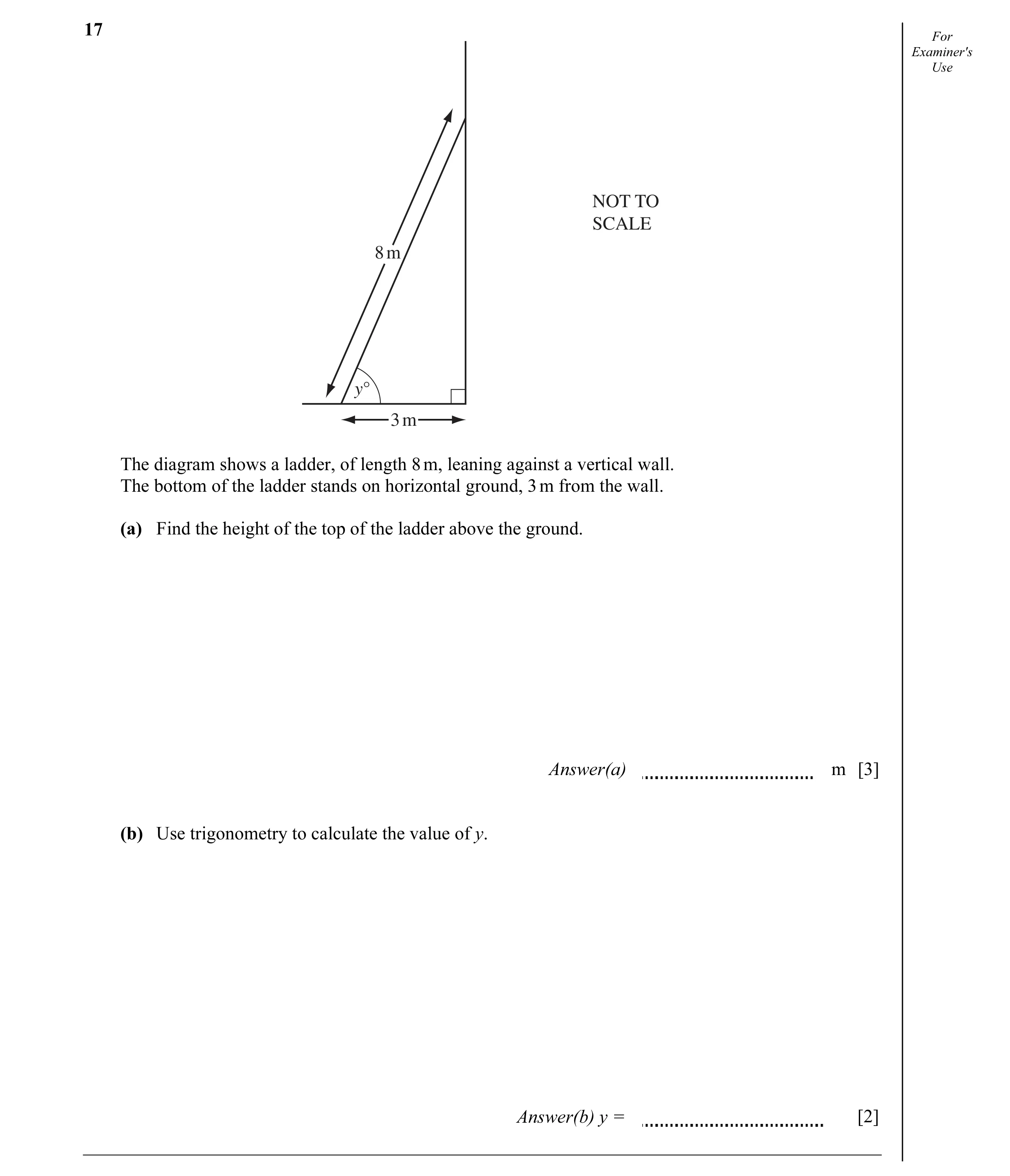 Question 6: For Examiner's Use NOT TO SCALE 8 m y° 3 m The diagram shows a ladder, of length 8 m, leaning against a vertical wall. The bottom of the la…