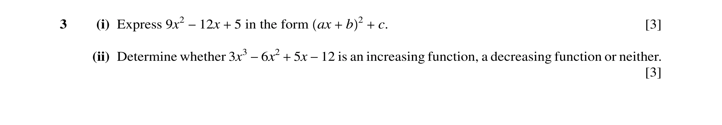 Question 22: (i) Express 9x2 −12x + 5 in the form ax + b 2 + c. [3] (ii) Determine whether 3x3 −6x2 + 5x −12 is an increasing function, a decreasing fun…