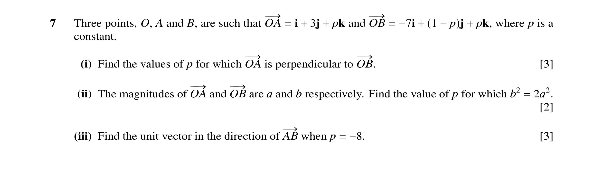 Question 23: −−→ −−→ 7 Three points, O, A and B, are such that OA = i + 3j + pk and OB = −7i + 1 −p j + pk, where p is a constant. −−→ −−→ (i) Find the …