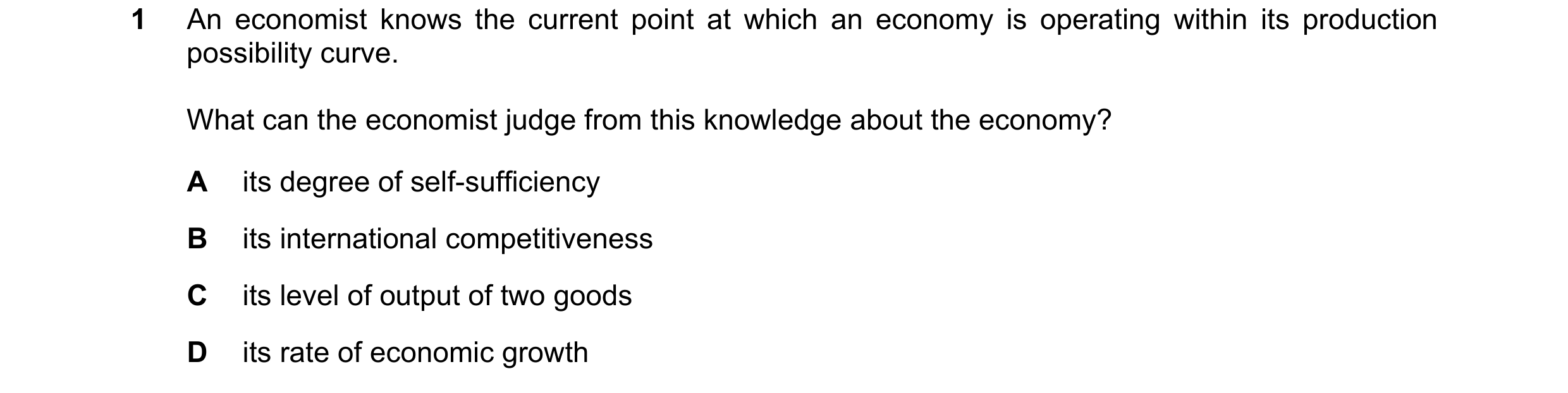 Question 108: An economist knows the current point at which an economy is operating within its production possibility curve. What can the economist judge…
