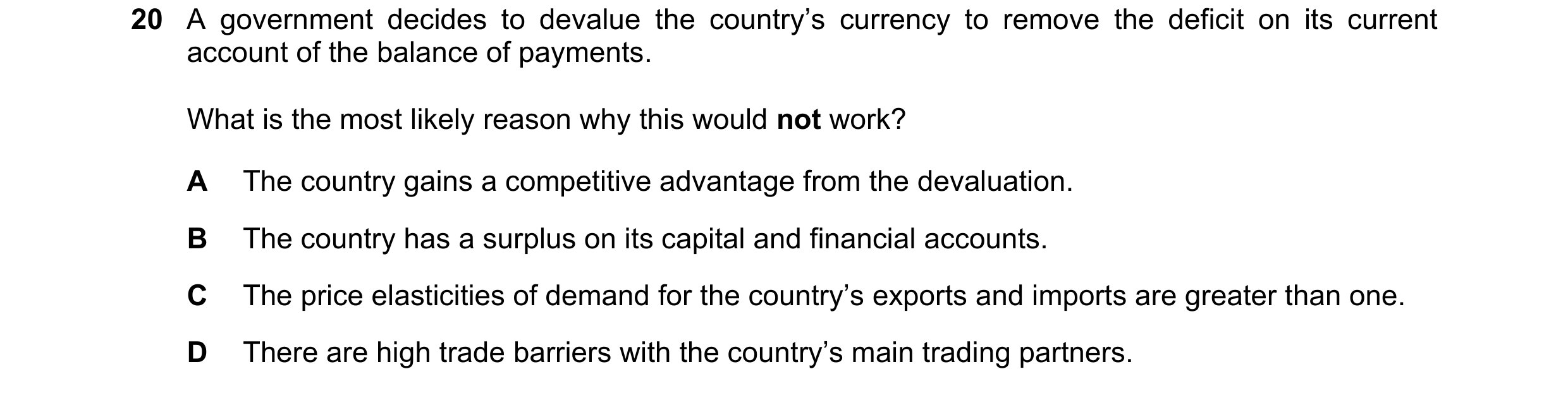 Question 195: A government decides to devalue the country’s currency to remove the deficit on its current account of the balance of payments. What is the…