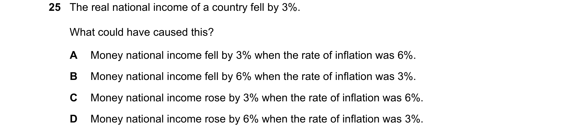 Question 24: The real national income of a country fell by 3%. What could have caused this? A Money national income fell by 3% when the rate of inflatio…