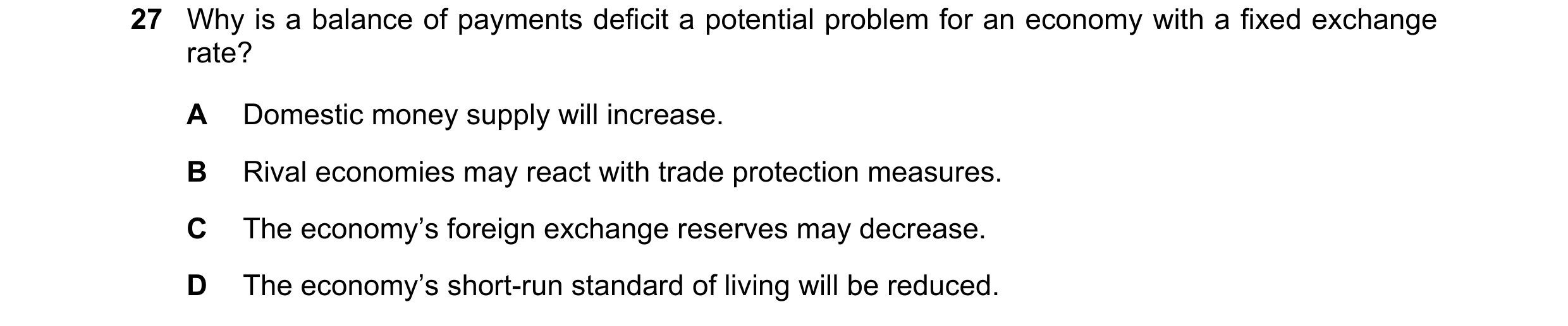 Question 197: Why is a balance of payments deficit a potential problem for an economy with a fixed exchange rate? A Domestic money supply will increase. …