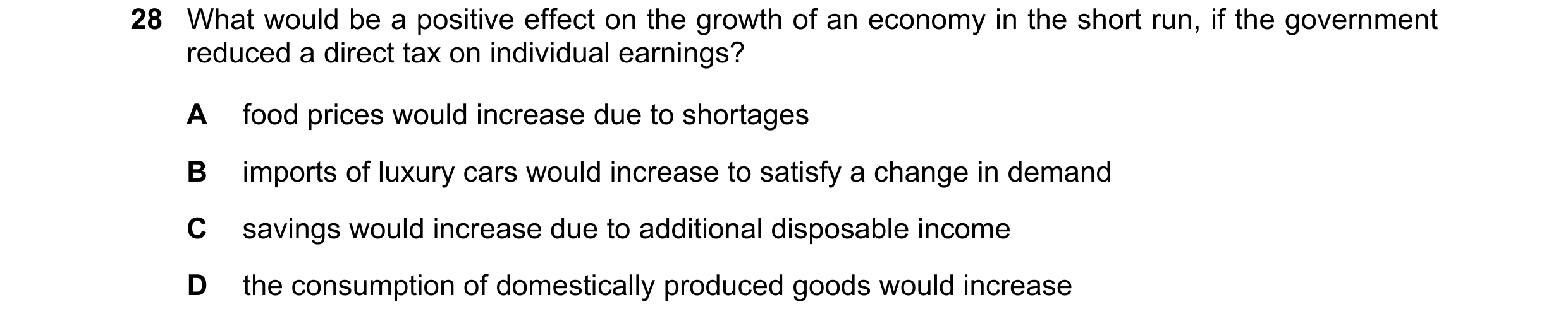 Question 86: What would be a positive effect on the growth of an economy in the short run, if the government reduced a direct tax on individual earnings…