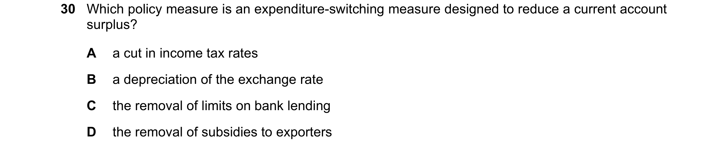 Question 198: Which policy measure is an expenditure-switching measure designed to reduce a current account surplus? A a cut in income tax rates B a depr…