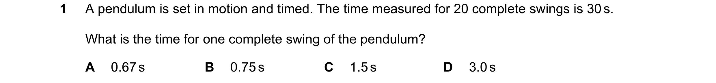Question 125: A pendulum is set in motion and timed. The time measured for 20 complete swings is 30 s. What is the time for one complete swing of the pen…
